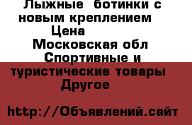 Лыжные  ботинки с новым креплением  › Цена ­ 1 700 - Московская обл. Спортивные и туристические товары » Другое   